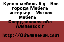 Куплю мебель б/у - Все города Мебель, интерьер » Мягкая мебель   . Свердловская обл.,Алапаевск г.